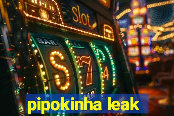 pipokinha leak